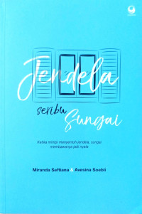 Image of JENDELA SERIBU SUNGAI : Ketika mimpi menyentuh jendela, sungai membawanya jadi nyata